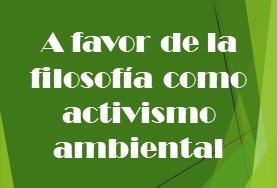 A favor de la filosofía como activismo ambiental